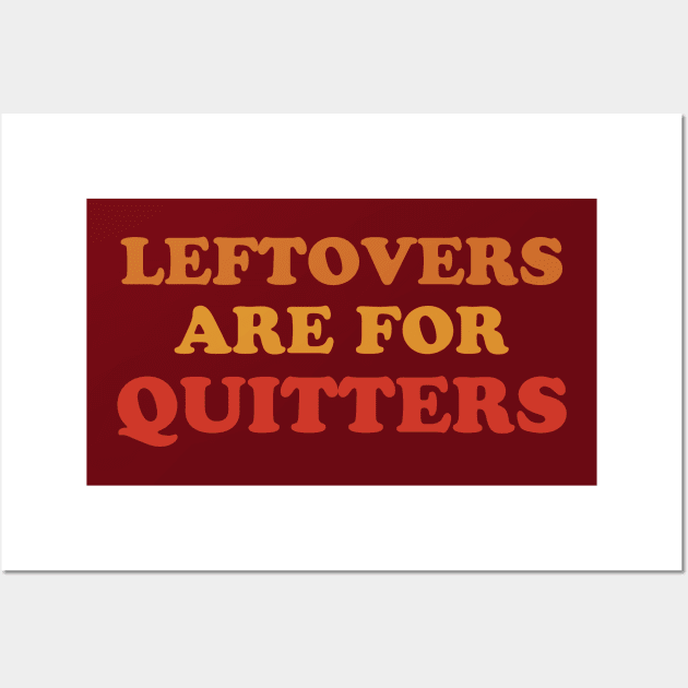 Leftovers Are For Quitters  Funny Thanksgiving Holiday Feast Joke Wall Art by graphicbombdesigns